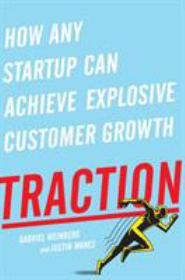 Traction : How Any Startup Can Achieve Rapid Customer Growth