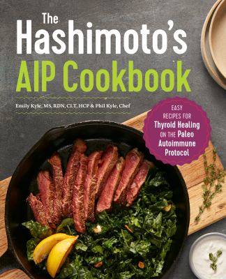 The Hashimoto's AIP Cookbook : Easy Recipes for Thyroid Healing on the Paleo Autoimmune Protocol