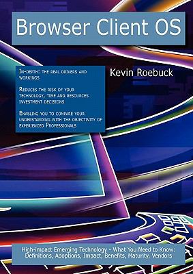 Browser Client OS: High-impact Emerging Technology - What You Need to Know : Definitions, Adoptions, Impact, Benefits, Maturity, Vendors