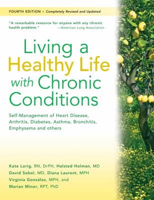 Living a Healthy Life with Chronic Conditions : Self-Management of Heart Disease, Arthritis, Diabetes, Asthma, Bronchitis, Emphysema and Others