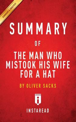 The Man Who Mistook His Wife for a Hat : And Other Clinical Tales: by Oliver Sacks Key Takeaways, Analysis and Review