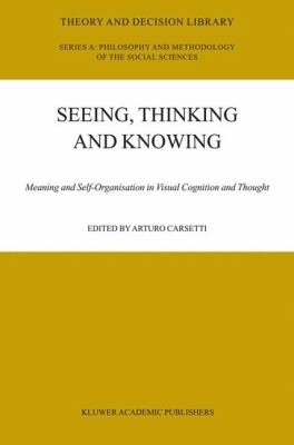 Seeing, Thinking and Knowing : Meaning and Self-Organisation in Visual Cognition and Thought