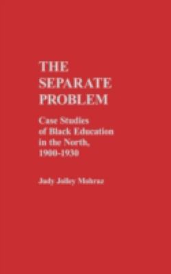 The Separate Problem : Case Studies of Black Education in the North, 1900-1930