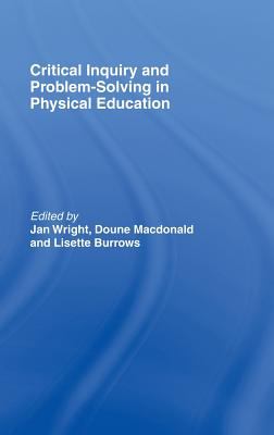 Critical Inquiry and Problem Solving in Physical Education : Working with Students in Schools