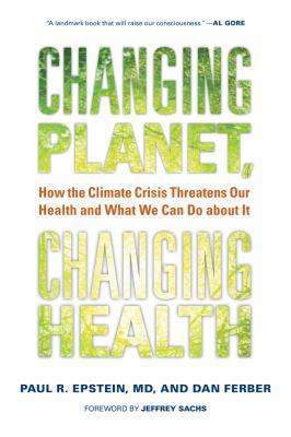 Changing Planet, Changing Health : How the Climate Crisis Threatens Our Health and What We Can Do about It