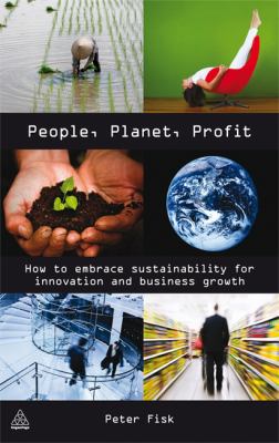 People, Planet, Profit : How to Embrace Sustainability for Innovation and Business Growth