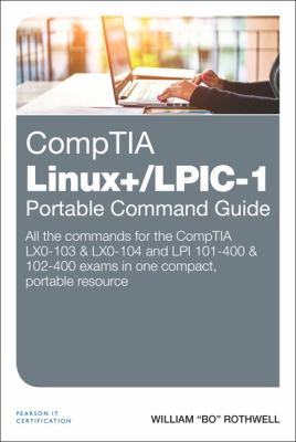 CompTIA Linux+/LPIC-1 Portable Command Guide : All the Commands for the CompTIA LX0-103 and LX0-104 and LPI 101-400 and 102-400 Exams in One Compact, Portable Resource