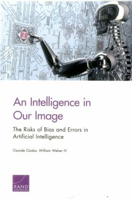 An Intelligence in Our Image : The Risks of Bias and Errors in Artificial Intelligence