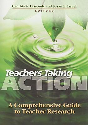 Teachers Taking Action : A Comprehensive Guide to Teacher Research
