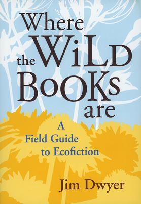 Where the Wild Books Are : A Field Guide to Ecofiction