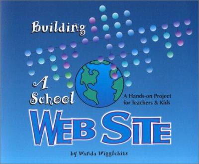 Building a School Web Site : A Hands-On Project for Teachers and Kids