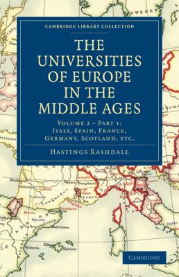 The Universities of Europe in the Middle Ages: Volume 2, Part 1, Italy, Spain, France, Germany, Scotland, Etc