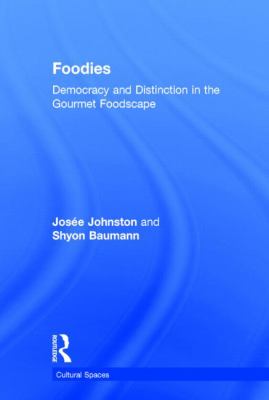 Foodies : Democracy and Distinction in the Gourmet Foodscape