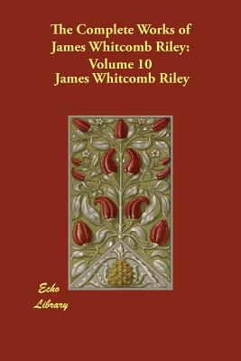 The Complete Works of James Whitcomb Riley : Volume 10