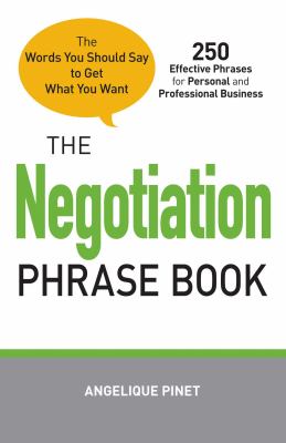 The Negotiation Phrase Book : The Words You Should Say to Get What You Want