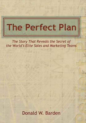The Perfect Plan : The Story That Reveals the Secret of the World's Elite Sales and Marketing Teams