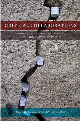 Critical Collaborations : Indigeneity, Diaspora, and Ecology in Canadian Literary Studies