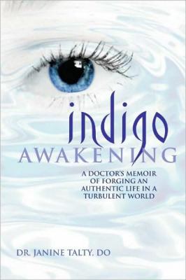 Indigo Awakening : A Doctor's Memoir of Forging an Authentic Life in a Turbulent World