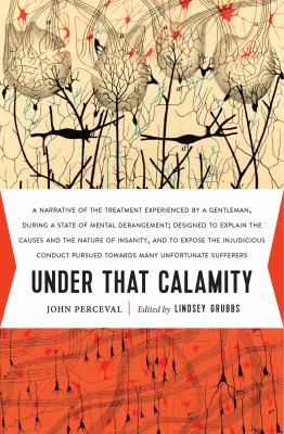 Under That Calamity : A Narrative of the Treatment Experienced by a Gentleman During a State of Mental Derangement
