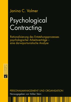 Psychological Contracting : Rationalisierung des Entstehungsprozesses Psychologischer Arbeitsvertraege - eine Darwiportunistische Analyse