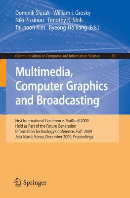 Multimedia, Computer Graphics and Broadcasting : First International Conference, MulGraB 2009, Helad as Part of the Furture Generation Information Technology Conference, FGIT 2009, Jeju Island, Korea, December 2009, Proceedings