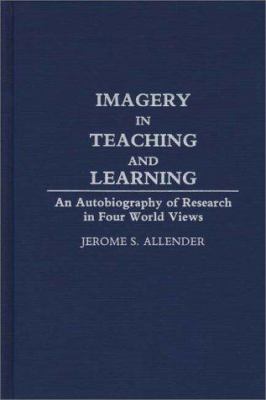Imagery in Teaching and Learning : An Autobiography of Research in Four World Views