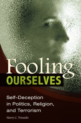 Fooling Ourselves : Self-Deception in Politics, Religion, and Terrorism