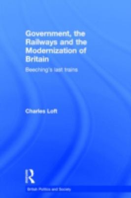 Government, the Railways and the Modernization of Britain : Beeching's Last Trains