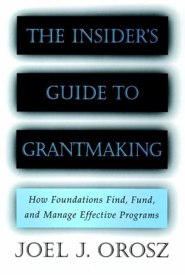 The Insider's Guide to Grantmaking : How Foundations Find, Fund, and Manage Effective Programs