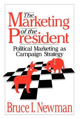The Marketing of the President : Political Marketing As Campaign Strategy