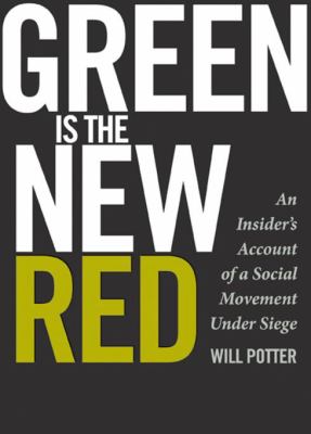 Green Is the New Red : An Insider's Account of a Social Movement under Siege