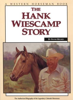 The Hank Wiescamp Story : The Authorized Biography of the Legendary Colorado Horseman