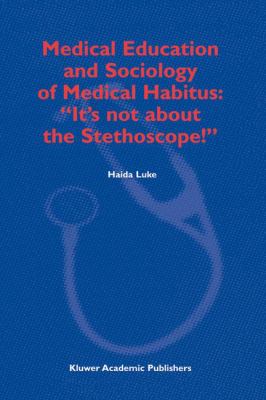 Medical Education and Sociology of Medical Habitus : It's Not about the Stethoscope!