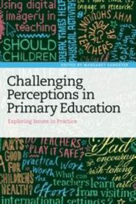 Challenging Perceptions in Primary Education : Exploring Issues in Practice