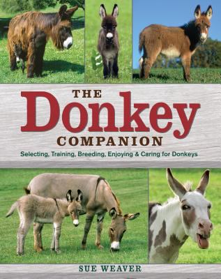 The Donkey Companion : Selecting, Training, Breeding, Enjoying and Caring for Donkeys