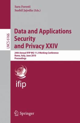 Data and Applications Security and Privacy XXIV : 24th Annual IFIP WG 11. 3 Working Conference, Rome, Italy, June 21-23, 2010, Proceedings
