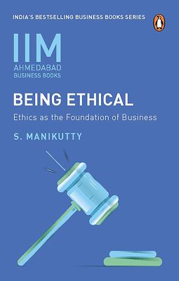 Being Ethical : Ethics As the Foundation of Business