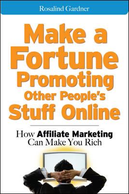 Make a Fortune Promoting Other People's Stuff Online : How Affiliate Marketing Can Make You Rich