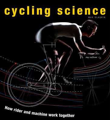 Cycling Science : How Rider and Machine Work Together