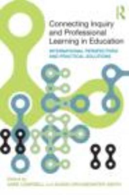 Connecting Inquiry and Professional Learning in Education : International Perspectives and Practical Solutions