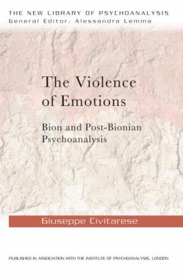 The Violence of Emotions : Bion and Post-Bionian Psychoanalysis