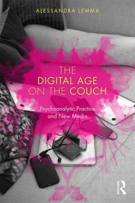 The Digital Age on the Couch : Psychoanalytic Practice and New Media