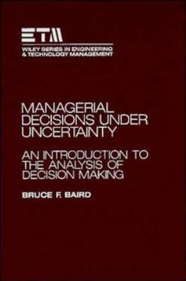 Managerial Decisions under Uncertainty : An Introduction to the Analysis of Decision Making