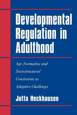 Developmental Regulation in Adulthood : Age-Normative and Sociostructural Constraints as Adaptive Challenges