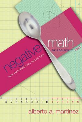 Negative Math : How Mathematical Rules Can Be Positively Bent