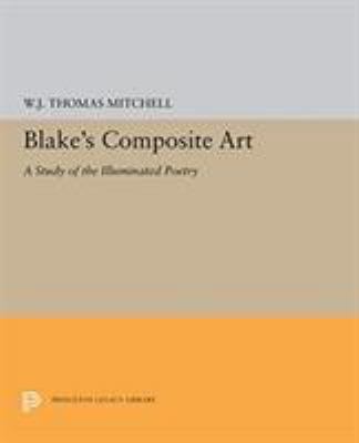 Blake's Composite Art : A Study of the Illuminated Poetry
