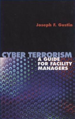 Cyber Terrorism : A Guide for Facility Managers