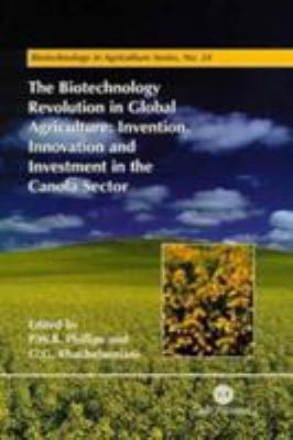 The Biotechnology Revolution in Global Agriculture : Invention, Innovation and Investment in the Canola Sector
