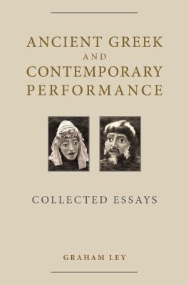 Ancient Greek and Contemporary Performance : Collected Essays