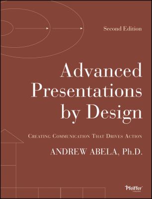 Advanced Presentations by Design : Creating Communication That Drives Action